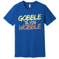 Gobble Til You Wobble Family Thanksgiving Cute Gift Premium T-Shirt