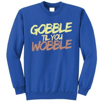 Gobble Til You Wobble Family Thanksgiving Cute Gift Tall Sweatshirt