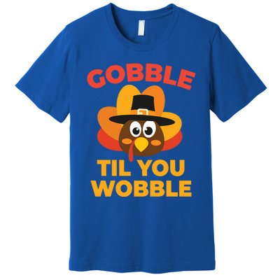 Gobble Til You Wobble Funny Turkey Thanksgiving Gift Premium T-Shirt