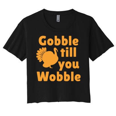 Gobble Til You Wobble Thanksgiving Turkey Present Women's Crop Top Tee