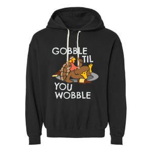 Gobble Til You Wobble Gift Funny Thanksgiving Funny Gift Garment-Dyed Fleece Hoodie