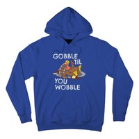 Gobble Til You Wobble Gift Funny Thanksgiving Funny Gift Hoodie