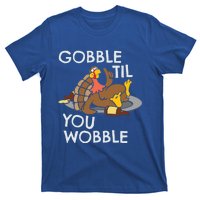 Gobble Til You Wobble Gift Funny Thanksgiving Funny Gift T-Shirt