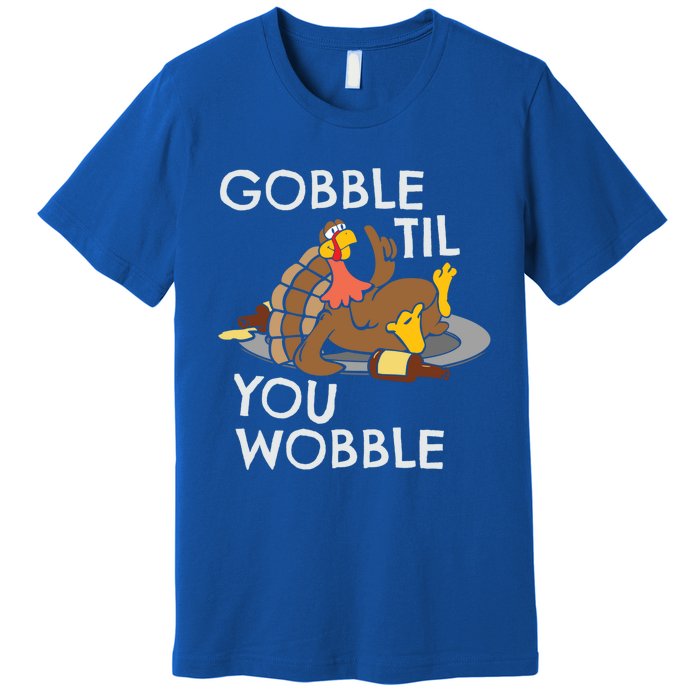 Gobble Til You Wobble Gift Funny Thanksgiving Funny Gift Premium T-Shirt