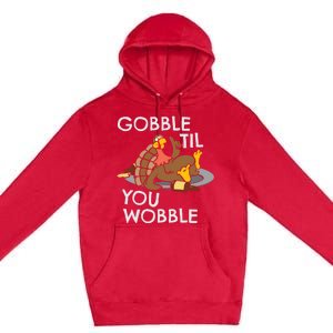 Gobble Til You Wobble Gift Funny Thanksgiving Funny Gift Premium Pullover Hoodie