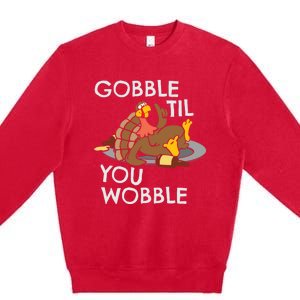 Gobble Til You Wobble Gift Funny Thanksgiving Funny Gift Premium Crewneck Sweatshirt