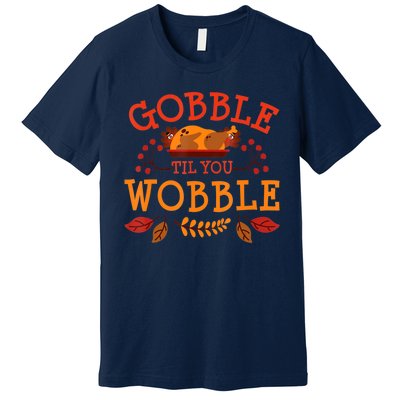 Gobble Til You Wobble Turkey Day Fall Thanksgiving Premium T-Shirt