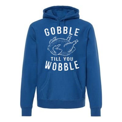 Gobble Till You Wobble Turkey Leg Day Funny Thanksgiving Great Gift Premium Hoodie