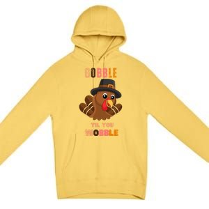 Gobble Til You Wobble Cool Gift Outfit Thanksgiving Gift Premium Pullover Hoodie