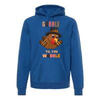 Gobble Til You Wobble Cool Gift Outfit Thanksgiving Gift Premium Hoodie