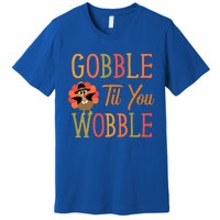 Gobble Til You Wobble Gift Premium T-Shirt