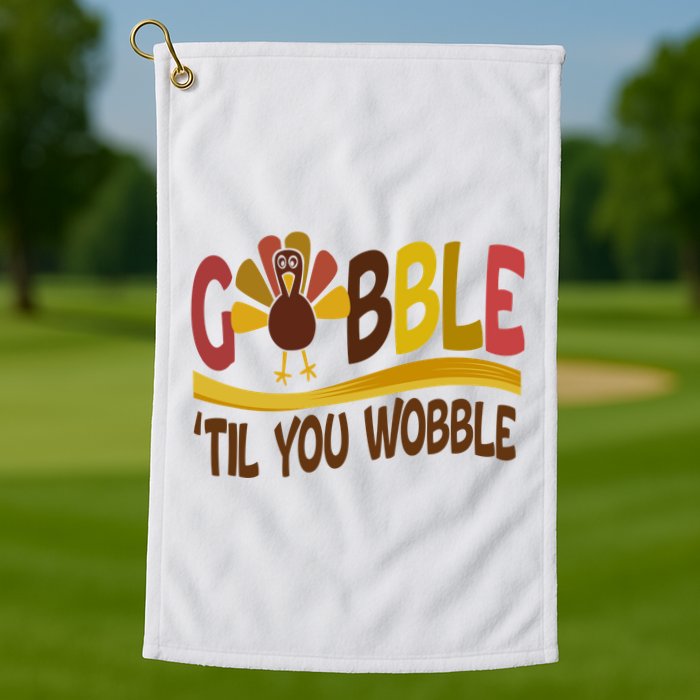 Gobble Til You Wobble Thanksgiving Funny Golf Towel