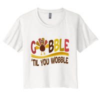 Gobble Til You Wobble Thanksgiving Funny Women's Crop Top Tee