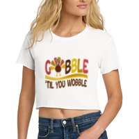 Gobble Til You Wobble Thanksgiving Funny Women's Crop Top Tee