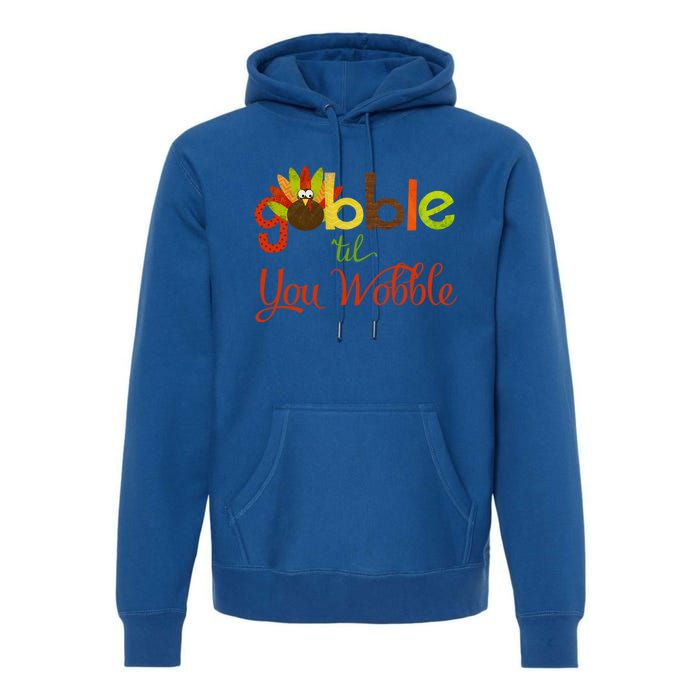 Gobble Til You Wobble Thanksgiving Turkey Cute Gift Premium Hoodie