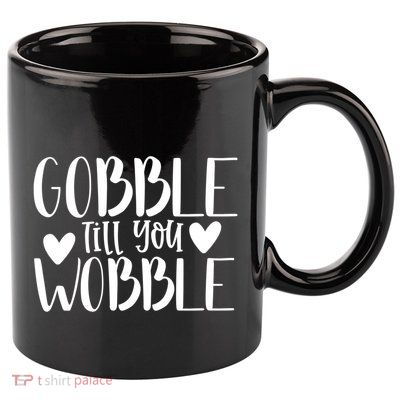 Gobble Till You Wobble Funny Thanksgiving Saying Gift 11oz C Handle Ceramic Mug