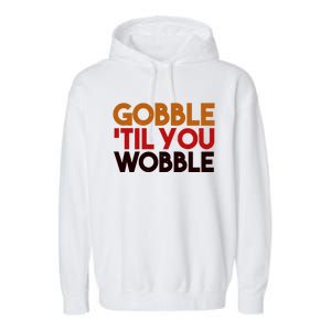 Gobble Till You Wobble Thanksgiving Funny Gift Garment-Dyed Fleece Hoodie