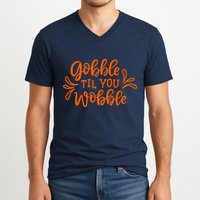 Gobble Til You Wobble Thanksgiving Funny V-Neck T-Shirt
