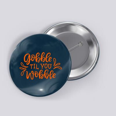 Gobble Til You Wobble Thanksgiving Funny Button