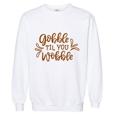 Gobble Til You Wobble Thanksgiving Funny Garment-Dyed Sweatshirt