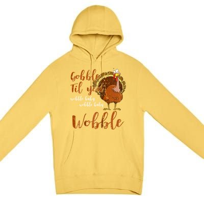 Gobble Till You Wobble Funny Thanksgiving Cool Gift Premium Pullover Hoodie