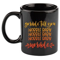 Gobble Till You Wobble Meaningful Gift 11oz C Handle Ceramic Mug