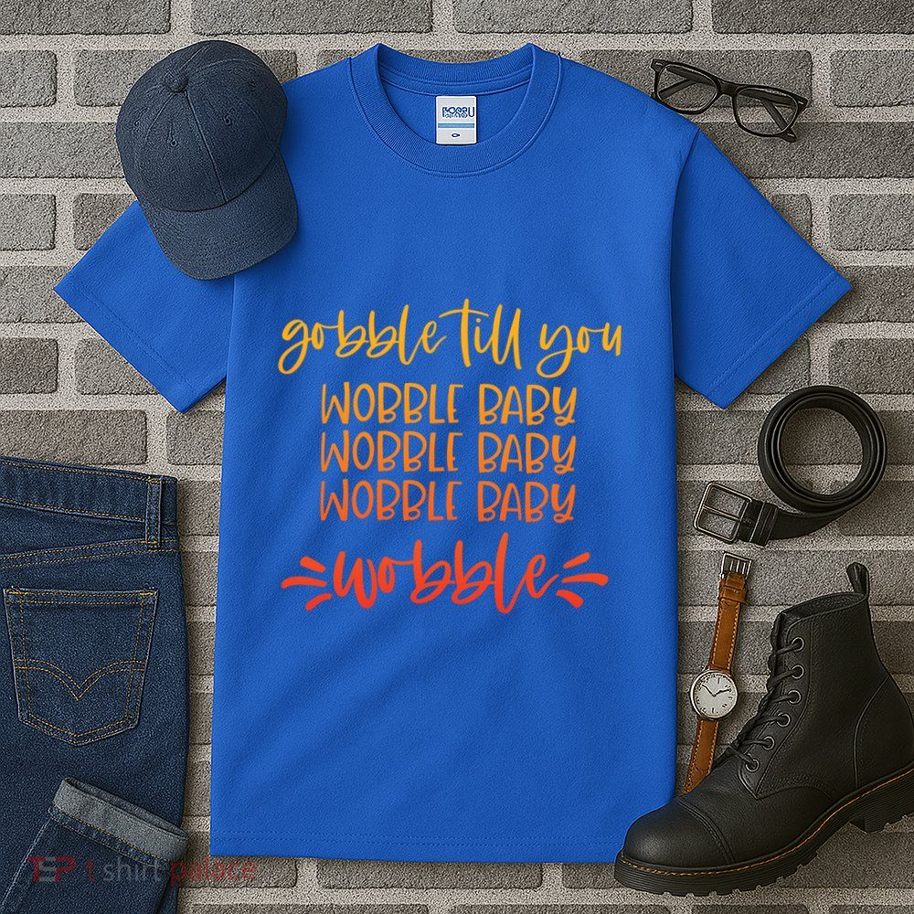 Gobble Till You Wobble Meaningful Gift Tall T-Shirt