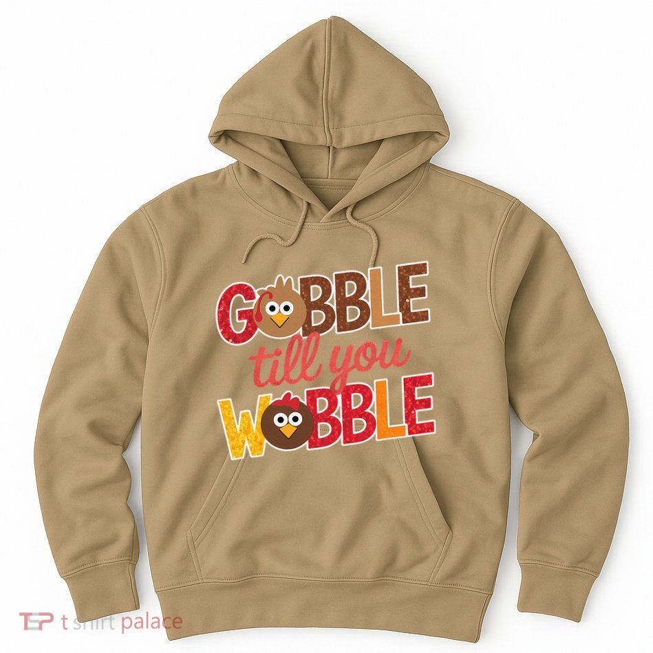 Gobble Till You Wobble Cartoon Turkey Funny Thanksgiving Hoodie