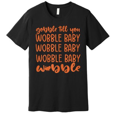 Gobble Till You Wobble Funny Baby Girl Thanksgiving Outfit Premium T-Shirt