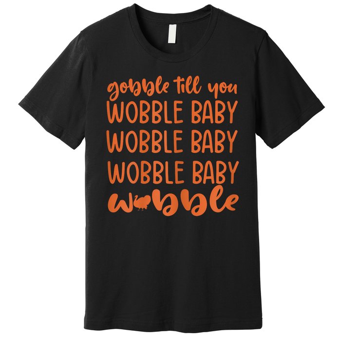 Gobble Till You Wobble Funny Baby Girl Thanksgiving Outfit Premium T-Shirt