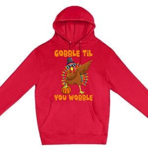 Gobble Til You Wobble Dabbing Turkey Thanksgiving Premium Pullover Hoodie