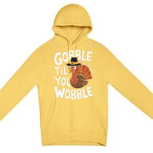 Gobble Til You Wobble Gift Gobble Gobble Thanksgiving Day Gift Premium Pullover Hoodie