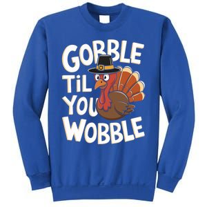 Gobble Til You Wobble Gift Gobble Gobble Thanksgiving Day Gift Sweatshirt