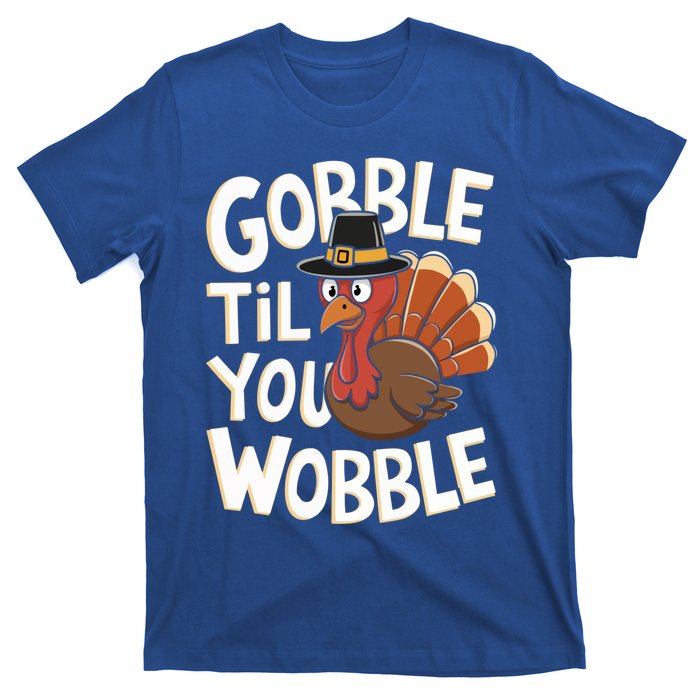 Gobble Til You Wobble Gift Gobble Gobble Thanksgiving Day Gift T-Shirt