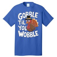 Gobble Til You Wobble Gift Gobble Gobble Thanksgiving Day Gift Tall T-Shirt