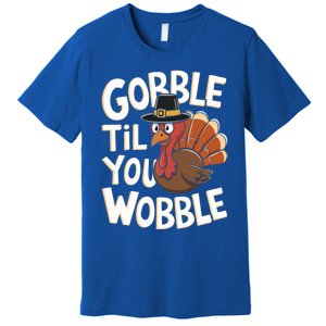 Gobble Til You Wobble Gift Gobble Gobble Thanksgiving Day Gift Premium T-Shirt