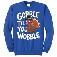 Gobble Til You Wobble Gift Gobble Gobble Thanksgiving Day Gift Tall Sweatshirt