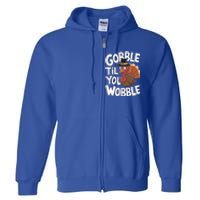 Gobble Til You Wobble Gift Gobble Gobble Thanksgiving Day Gift Full Zip Hoodie