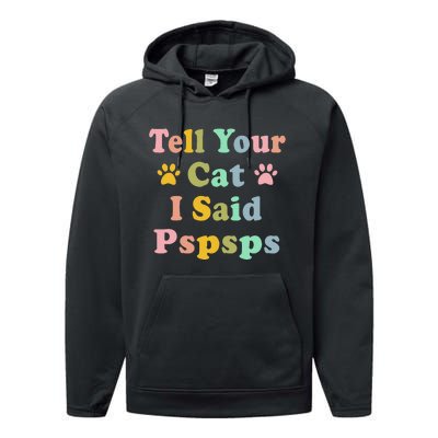 Groovy Tell Your Cat I Said Pspsps Funny Saying Cat Lovers Performance Fleece Hoodie