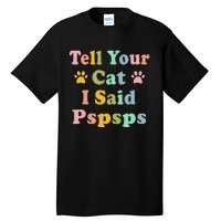 Groovy Tell Your Cat I Said Pspsps Funny Saying Cat Lovers Tall T-Shirt