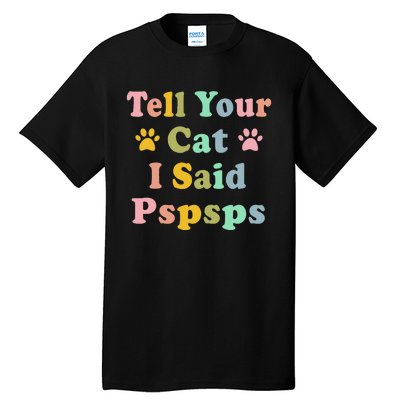 Groovy Tell Your Cat I Said Pspsps Funny Saying Cat Lovers Tall T-Shirt