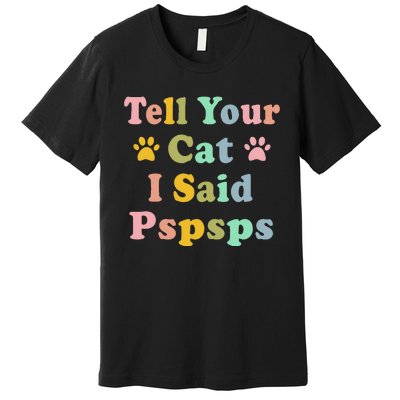 Groovy Tell Your Cat I Said Pspsps Funny Saying Cat Lovers Premium T-Shirt