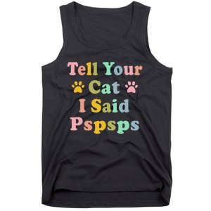 Groovy Tell Your Cat I Said Pspsps Funny Saying Cat Lovers Tank Top