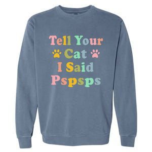 Groovy Tell Your Cat I Said Pspsps Funny Saying Cat Lovers Garment-Dyed Sweatshirt