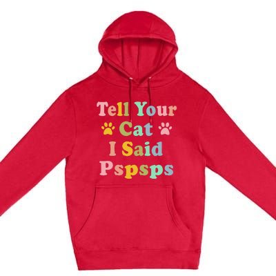 Groovy Tell Your Cat I Said Pspsps Funny Saying Cat Lovers Premium Pullover Hoodie