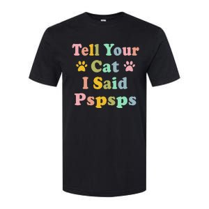 Groovy Tell Your Cat I Said Pspsps Funny Saying Cat Lovers Softstyle CVC T-Shirt