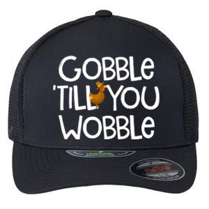 Gobble Till You Wobble Turkey Face Funny Thanksgiving Humor Great Gift Flexfit Unipanel Trucker Cap