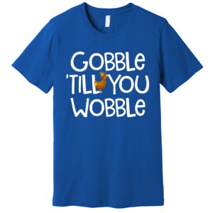 Gobble Till You Wobble Turkey Face Funny Thanksgiving Humor Great Gift Premium T-Shirt