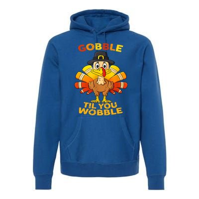 Gobble Til You Wobble Funny Outfit Thanksgiving Great Gift Premium Hoodie