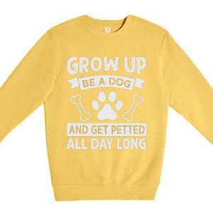 Grow Up - Be A Dog And Get Petted All Day Long Premium Crewneck Sweatshirt